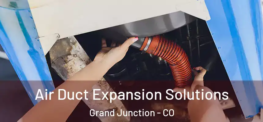 Air Duct Expansion Solutions Grand Junction - CO