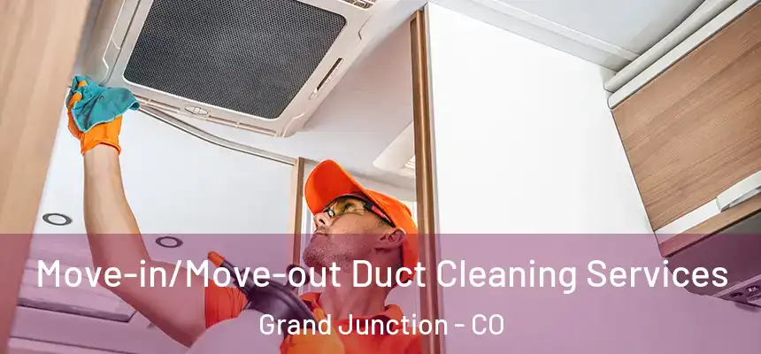Move-in/Move-out Duct Cleaning Services Grand Junction - CO